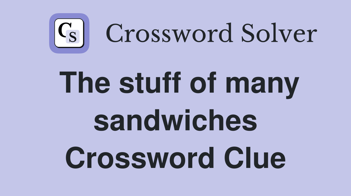 The stuff of many sandwiches Crossword Clue