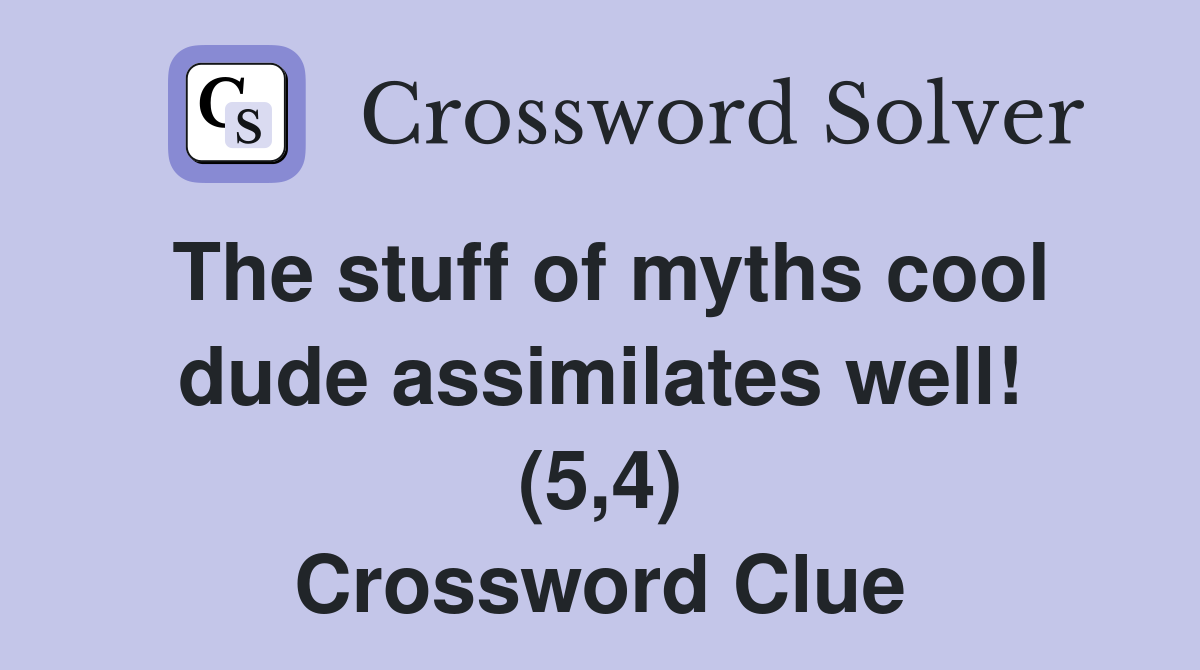 The stuff of myths cool dude assimilates well! (5,4) Crossword Clue