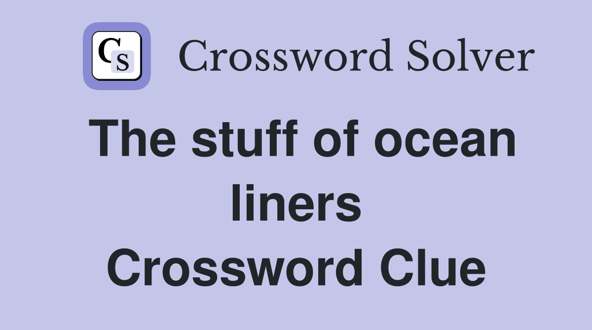 The stuff of ocean liners Crossword Clue