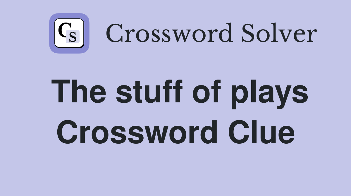 The stuff of plays Crossword Clue