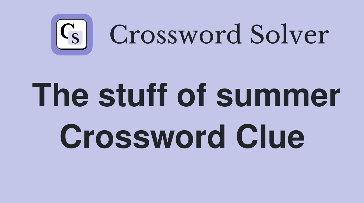 The stuff of summer Crossword Clue