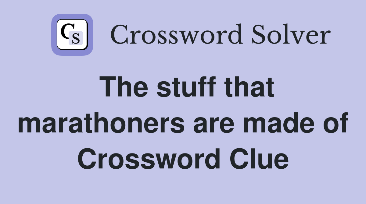 The stuff that marathoners are made of Crossword Clue