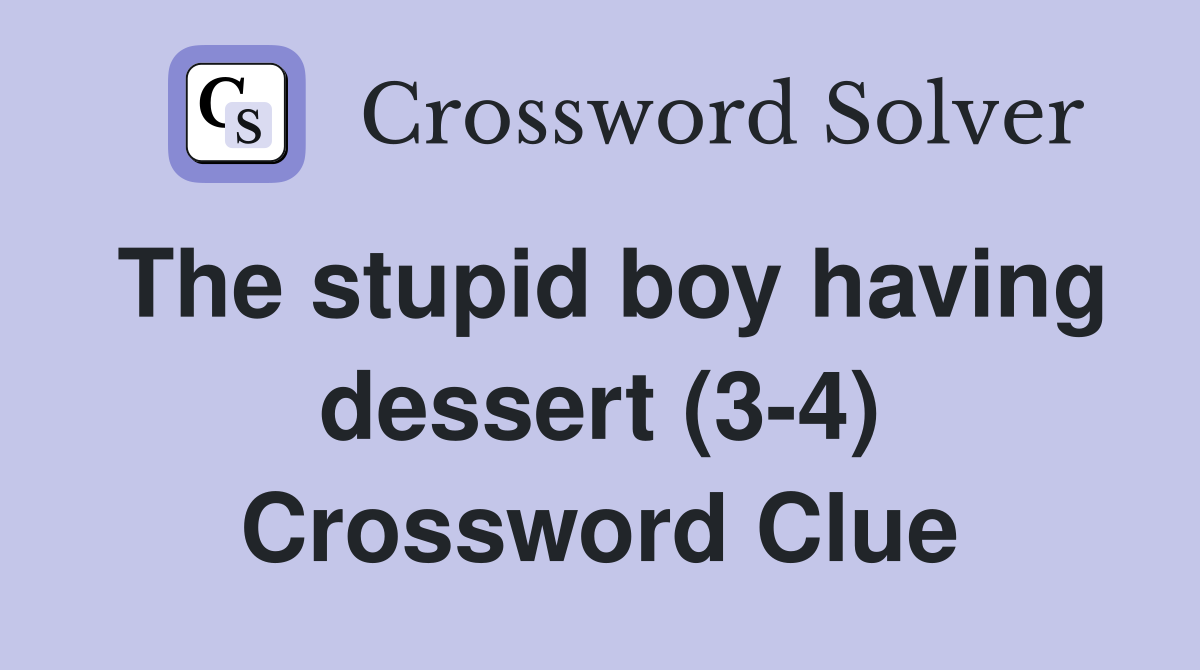 The stupid boy having dessert (3-4) Crossword Clue