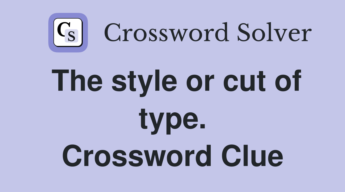 The style or cut of type. Crossword Clue
