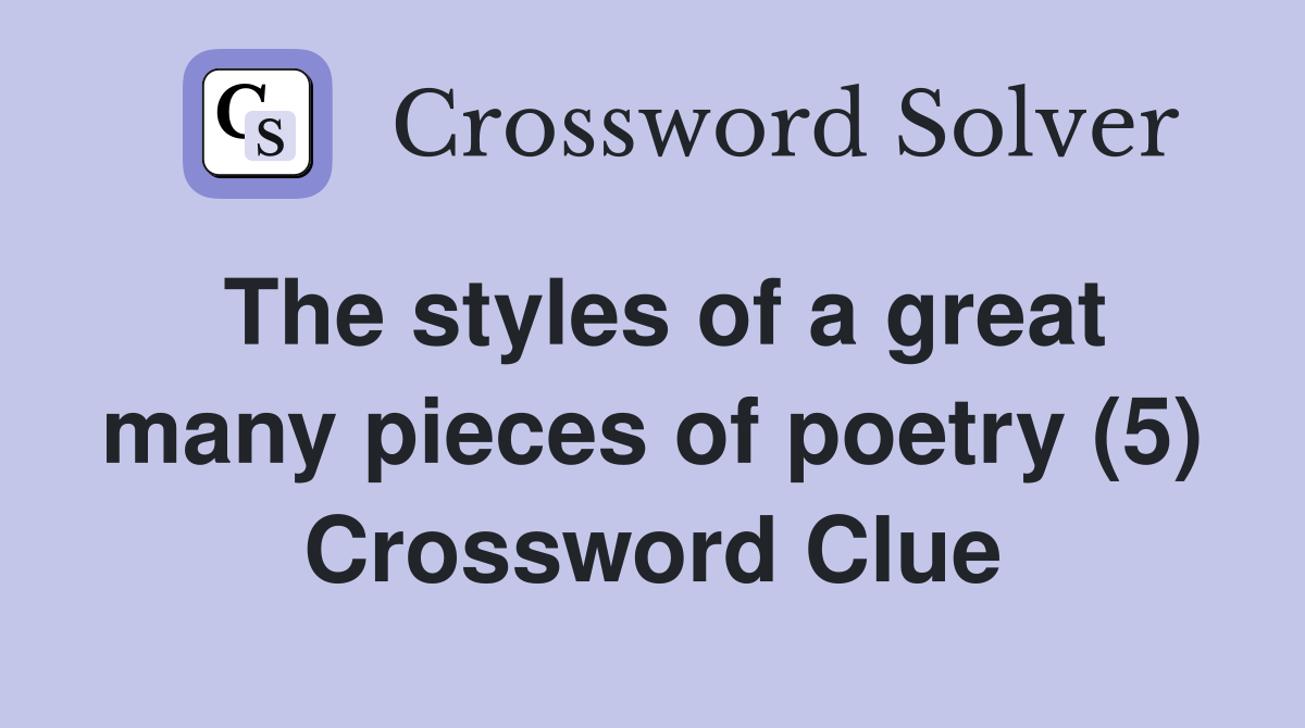 The styles of a great many pieces of poetry (5) Crossword Clue
