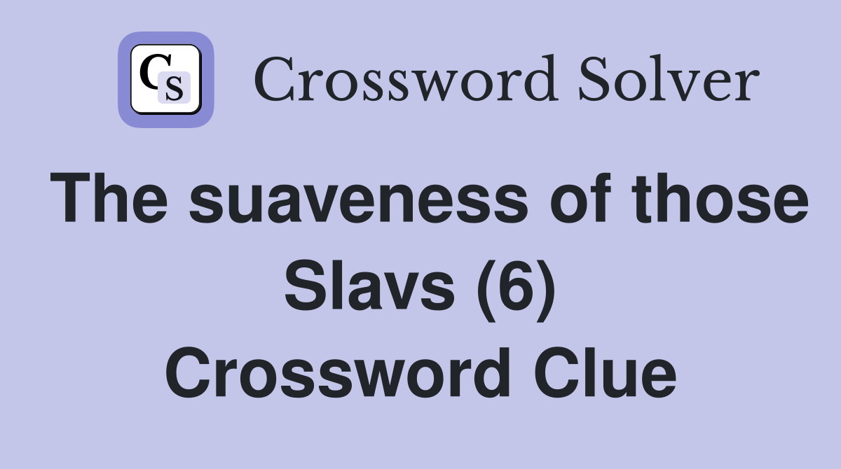 The suaveness of those Slavs (6) Crossword Clue