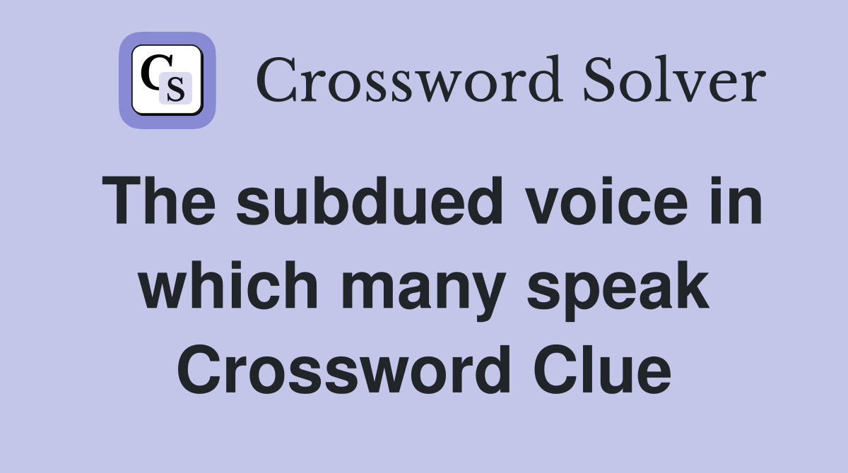 The subdued voice in which many speak Crossword Clue