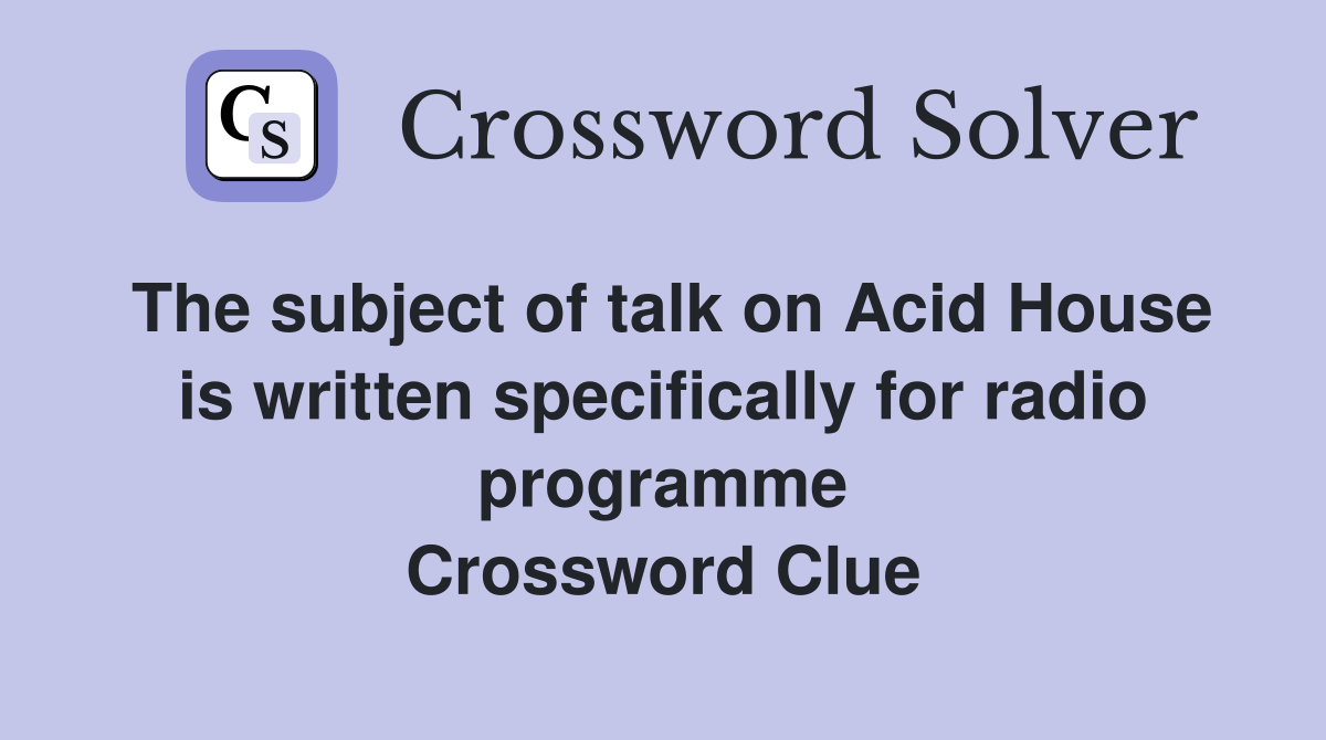 The subject of talk on Acid House is written specifically for radio programme Crossword Clue