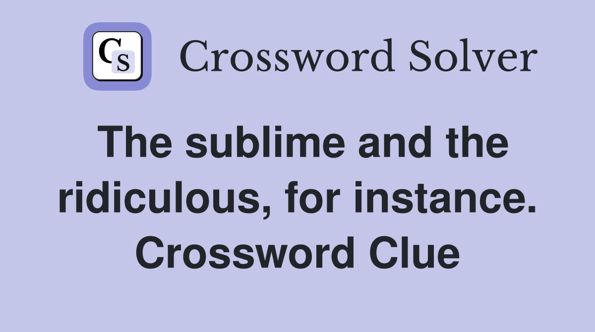The sublime and the ridiculous, for instance. Crossword Clue