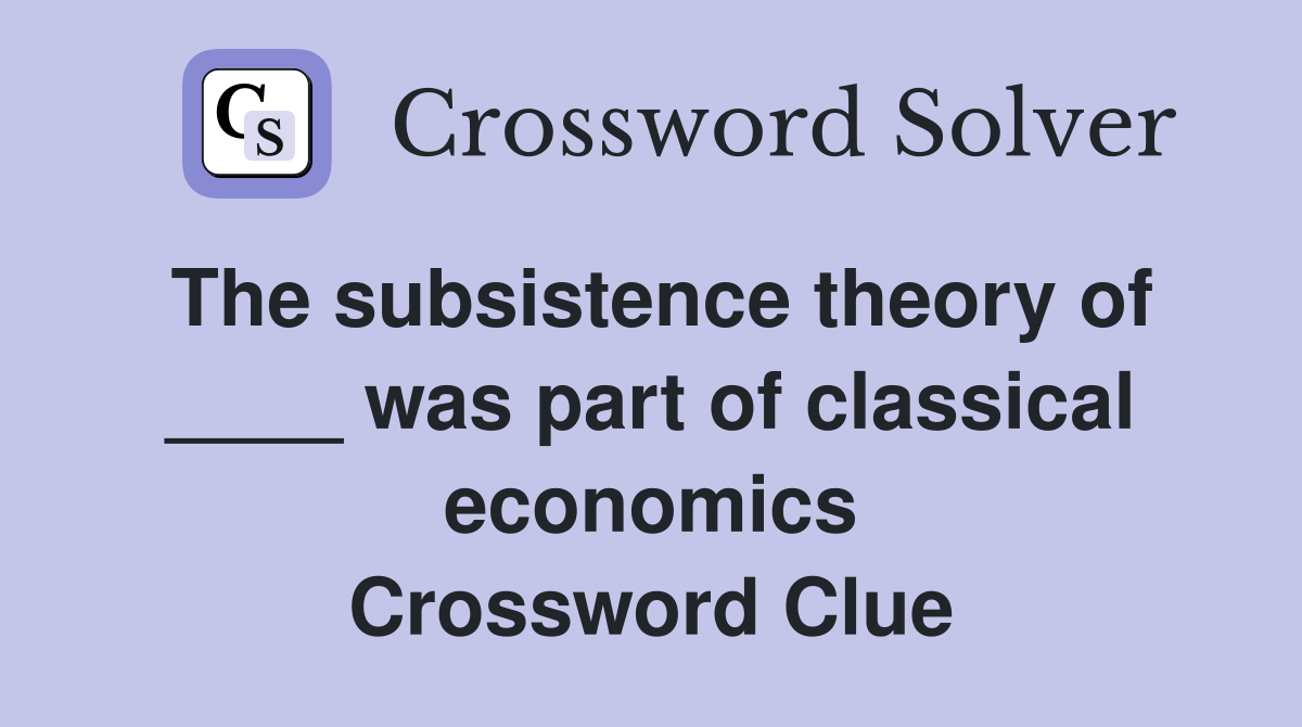 The subsistence theory of ____ was part of classical economics Crossword Clue
