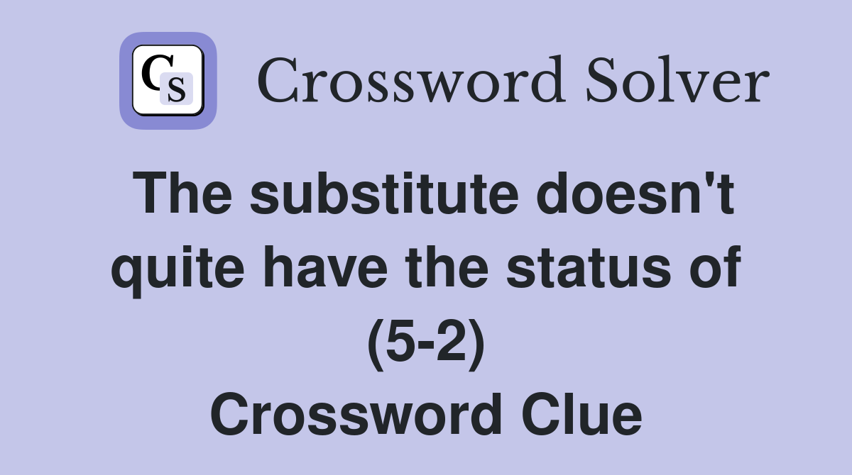 The substitute doesn't quite have the status of (5-2) Crossword Clue