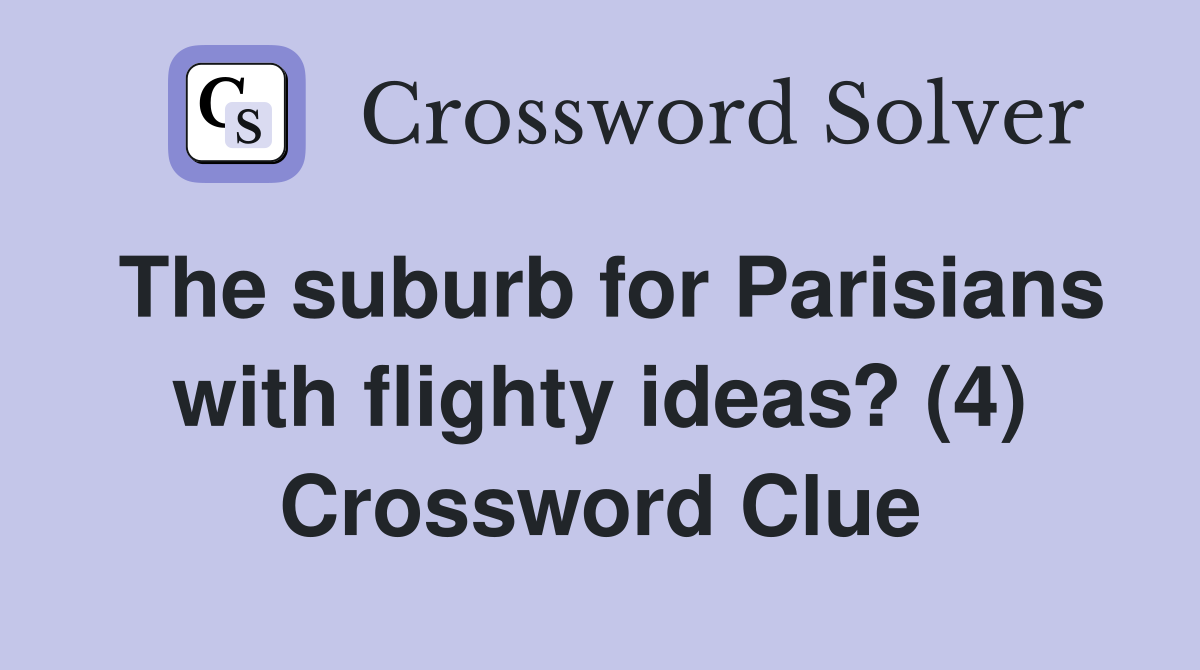 The suburb for Parisians with flighty ideas? (4) Crossword Clue