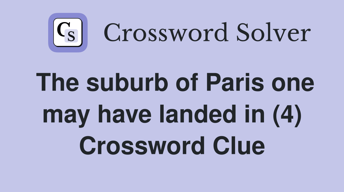 The suburb of Paris one may have landed in (4) Crossword Clue