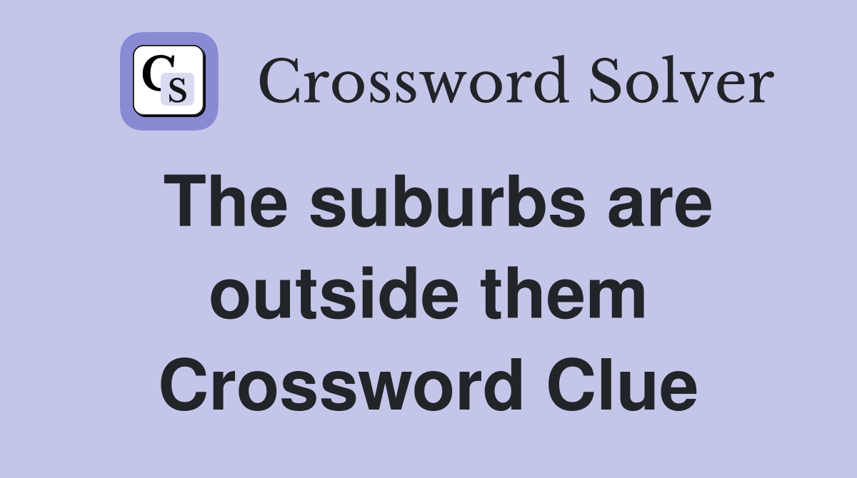 The suburbs are outside them Crossword Clue