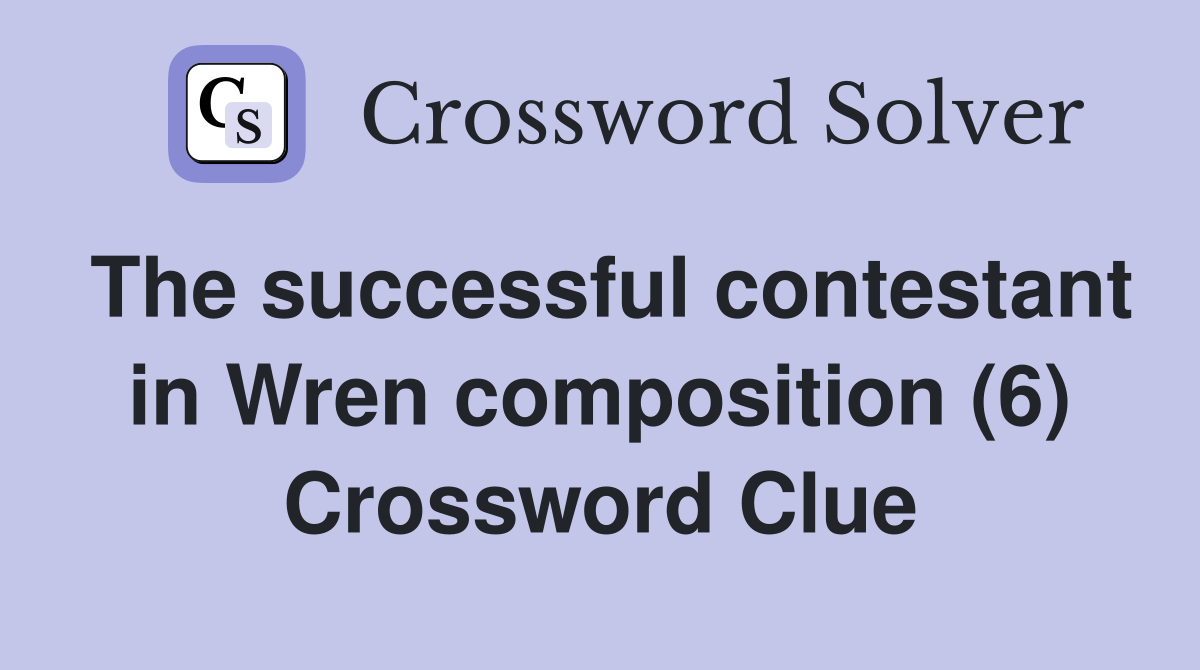 The successful contestant in Wren composition (6) Crossword Clue