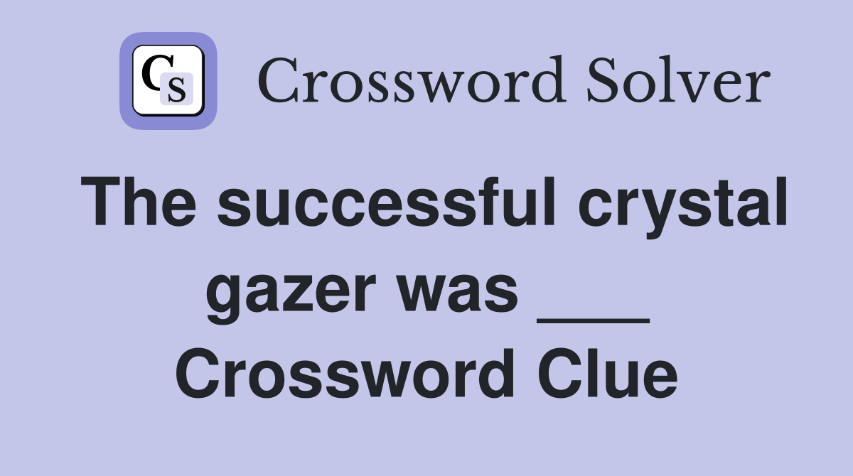 The successful crystal gazer was ___ Crossword Clue