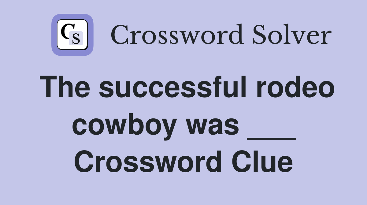 The successful rodeo cowboy was ___ Crossword Clue