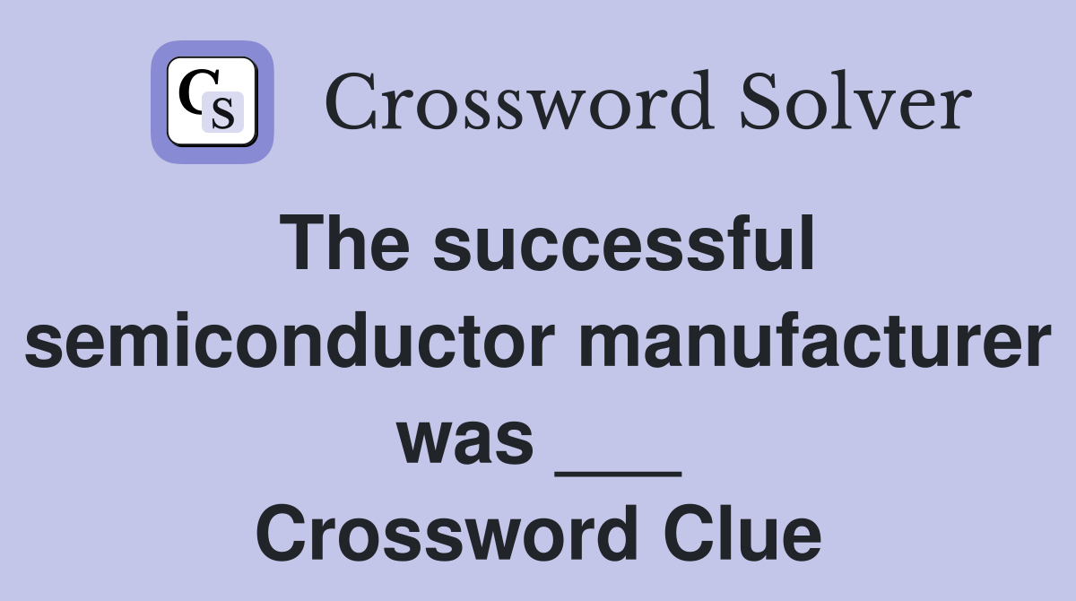 The successful semiconductor manufacturer was ___ Crossword Clue