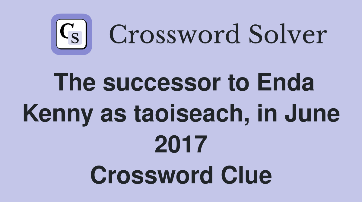 The successor to Enda Kenny as taoiseach, in June 2017 Crossword Clue