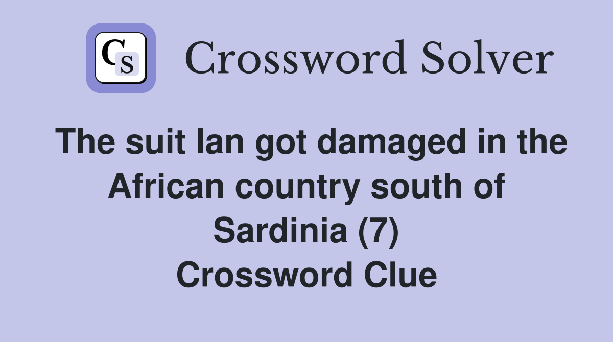 The suit Ian got damaged in the African country south of Sardinia (7) Crossword Clue