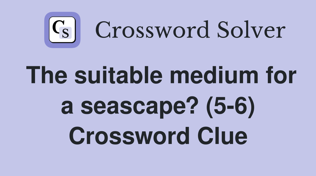 The suitable medium for a seascape? (5-6) Crossword Clue