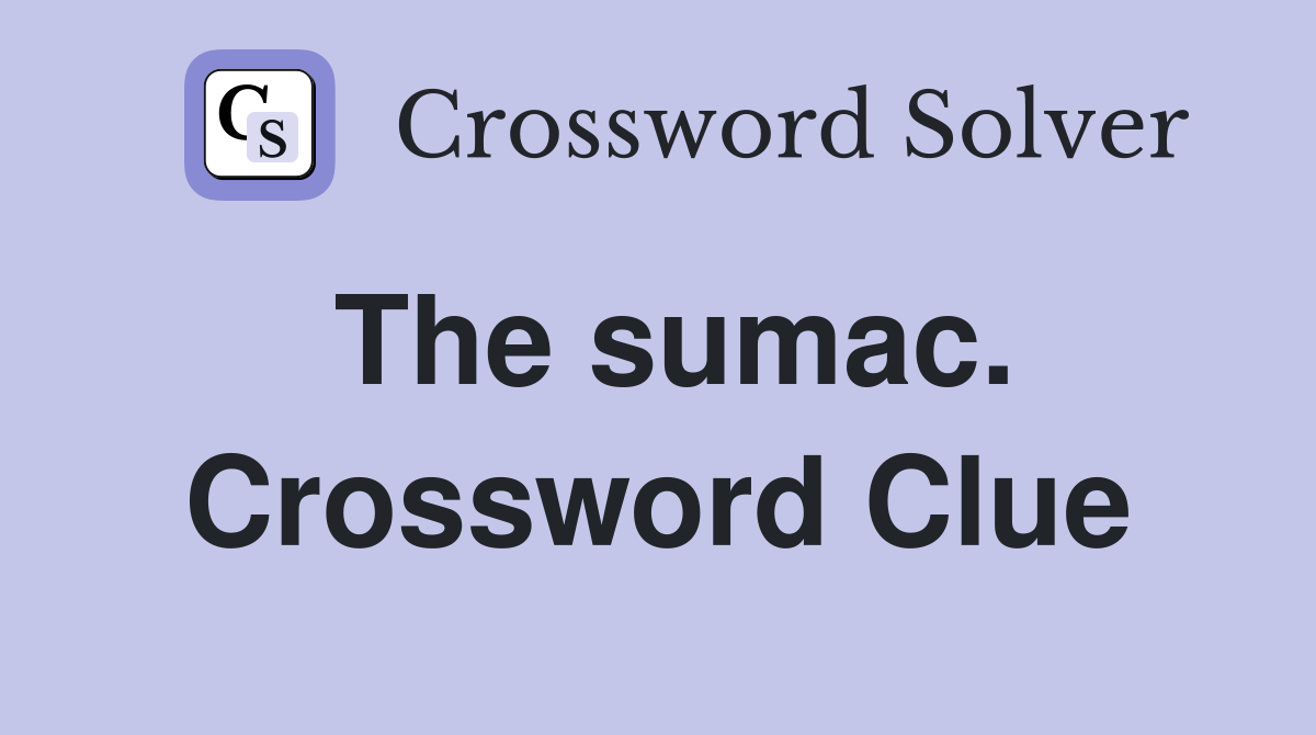 The sumac. Crossword Clue