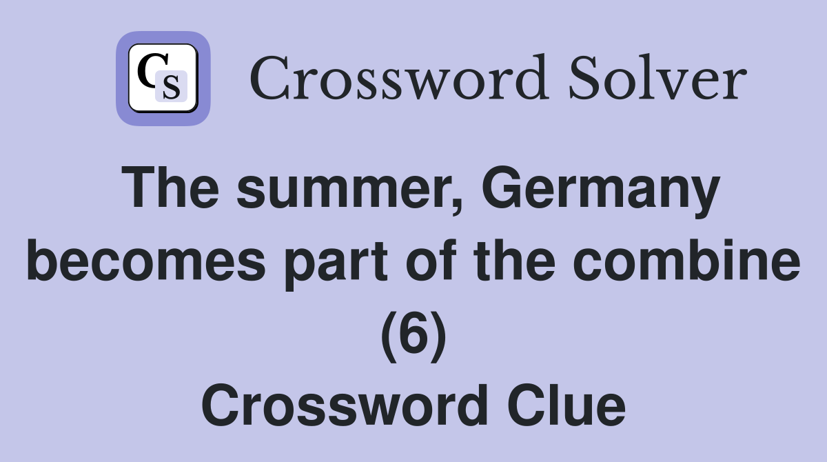 The summer, Germany becomes part of the combine (6) Crossword Clue