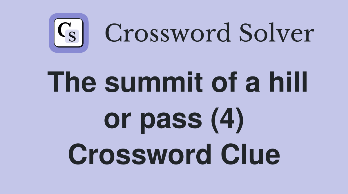 The summit of a hill or pass (4) Crossword Clue
