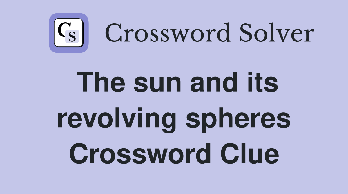 The sun and its revolving spheres Crossword Clue