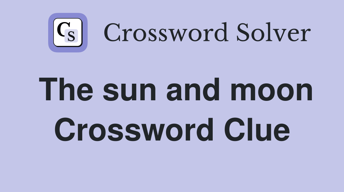 The sun and moon Crossword Clue