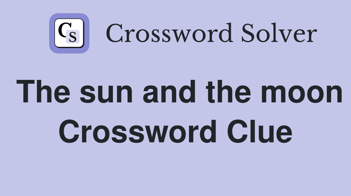 The sun and the moon Crossword Clue