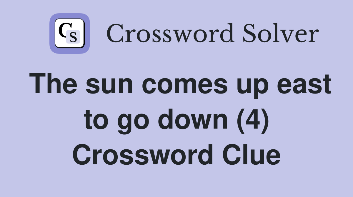 The sun comes up east to go down (4) Crossword Clue