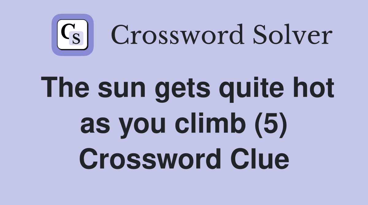 The sun gets quite hot as you climb (5) Crossword Clue