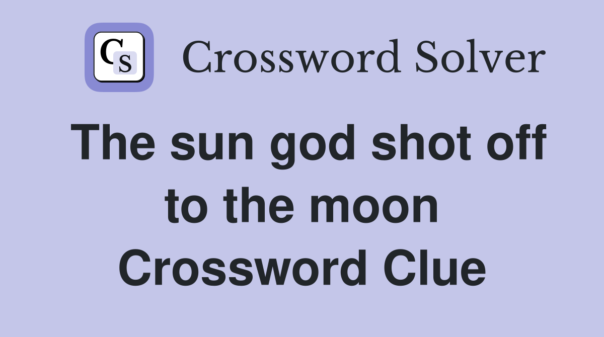 The sun god shot off to the moon Crossword Clue