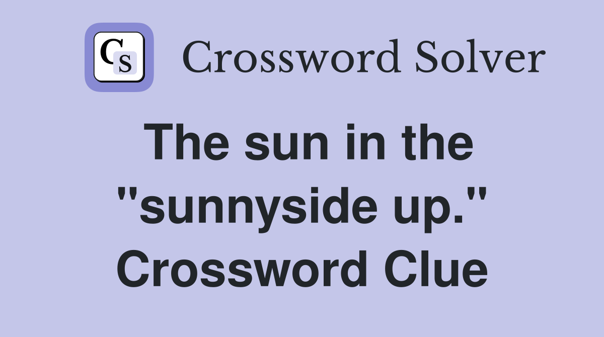 The sun in the "sunnyside up." Crossword Clue