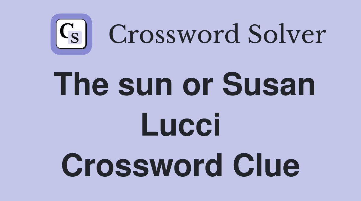 The sun or Susan Lucci Crossword Clue