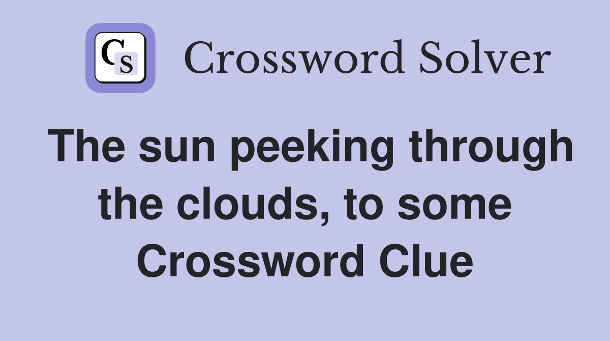The sun peeking through the clouds, to some Crossword Clue