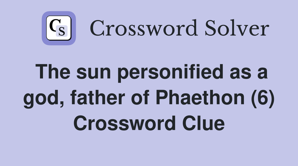 The sun personified as a god, father of Phaethon (6) Crossword Clue