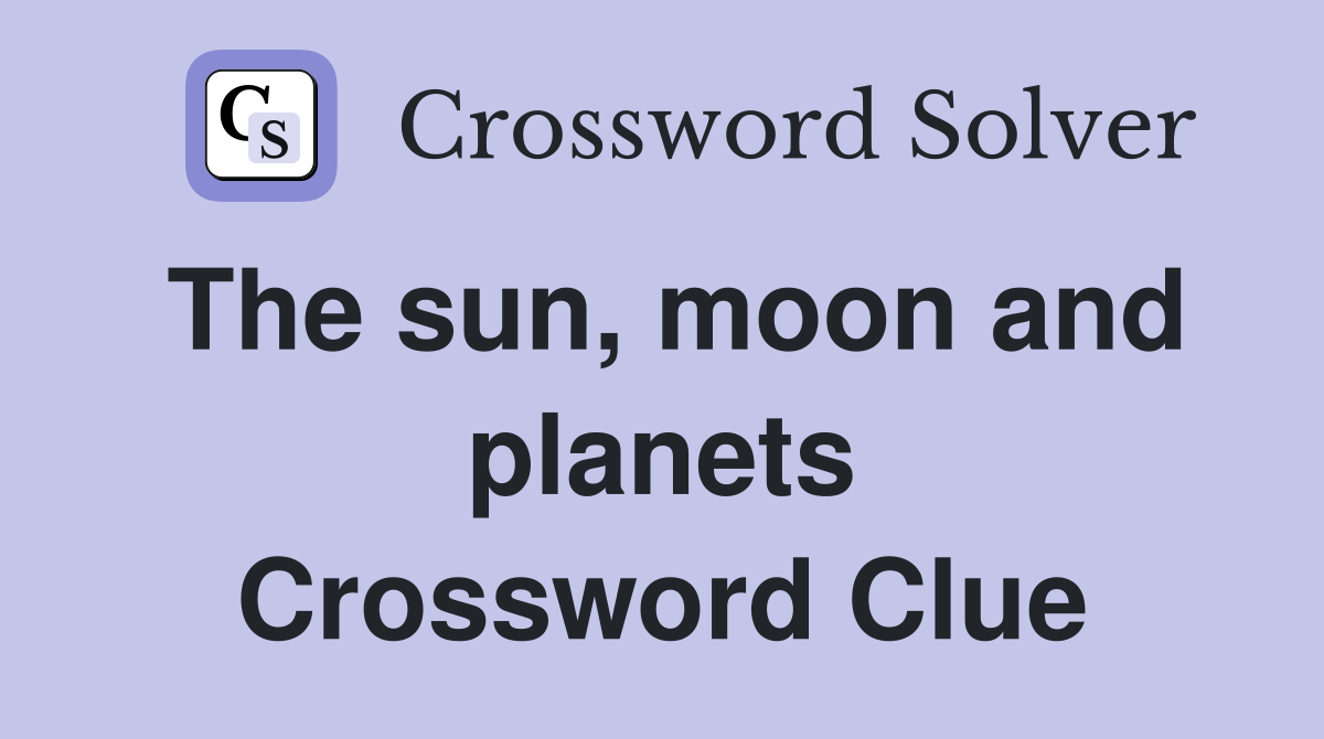 The sun, moon and planets Crossword Clue