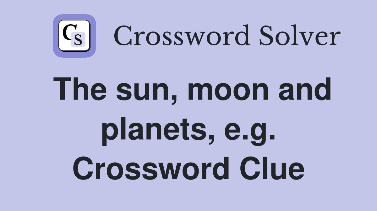 The sun, moon and planets, e.g. Crossword Clue