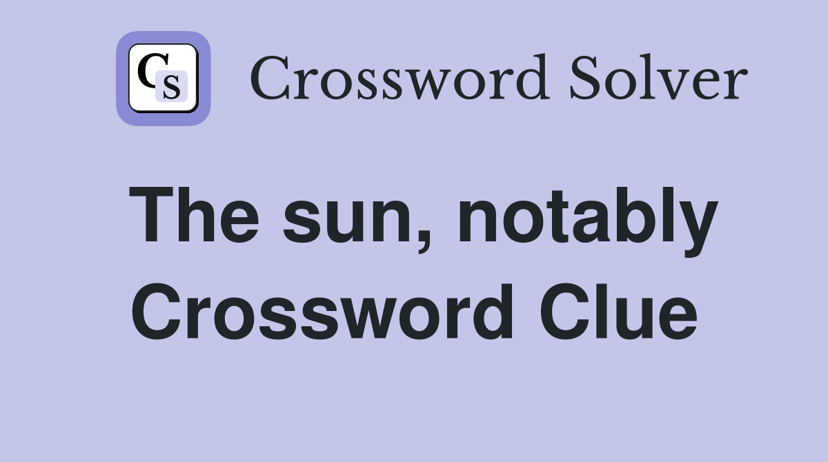 The sun, notably Crossword Clue