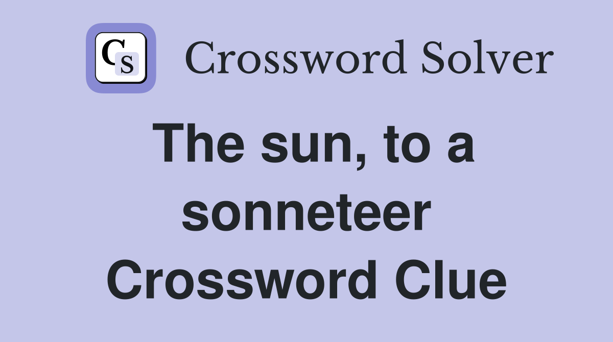 The sun, to a sonneteer Crossword Clue