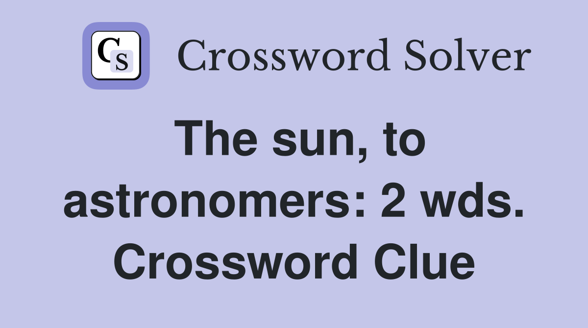 The sun, to astronomers: 2 wds. Crossword Clue