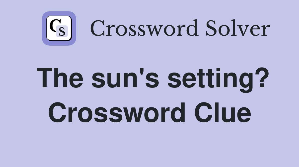 The sun's setting? Crossword Clue