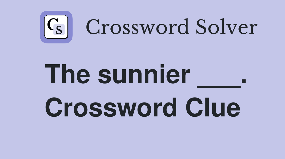The sunnier ___. Crossword Clue