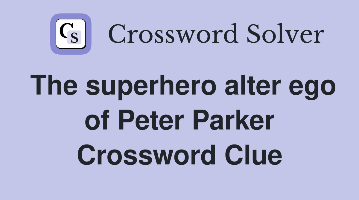 The superhero alter ego of Peter Parker Crossword Clue