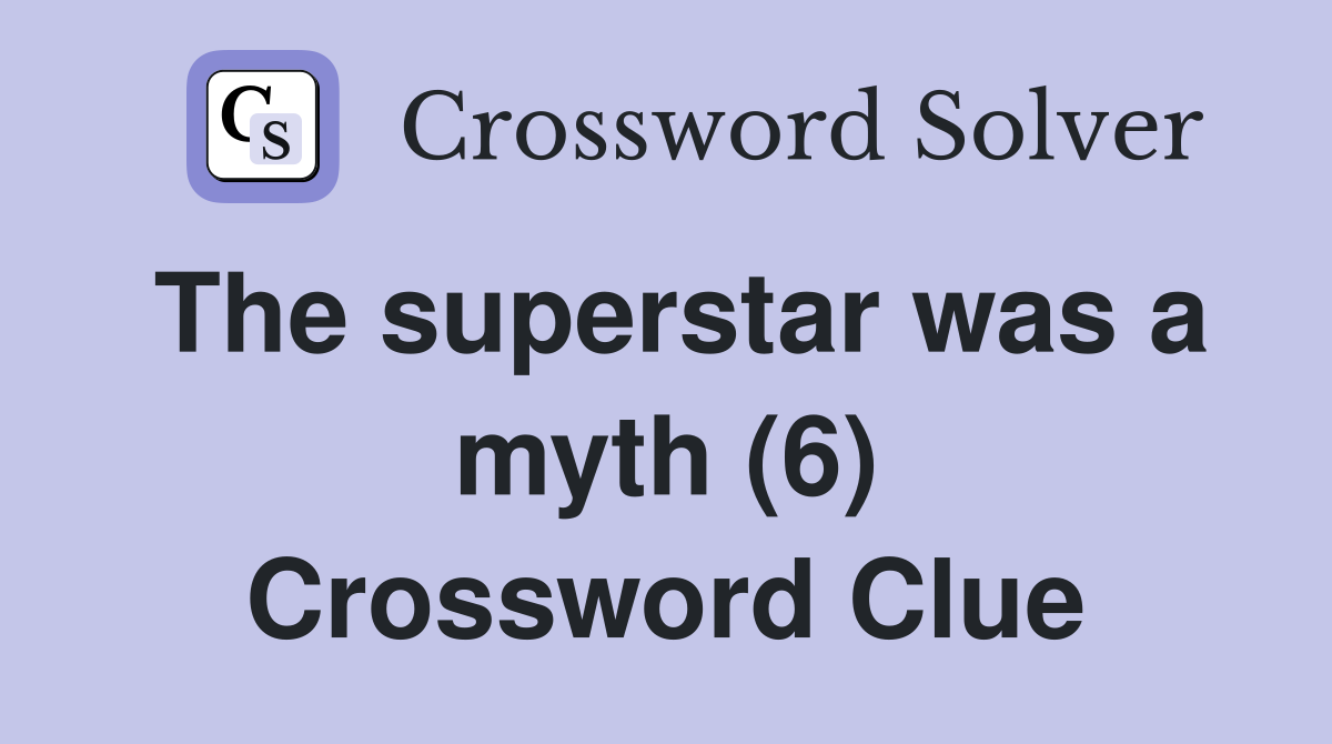 The superstar was a myth (6) Crossword Clue