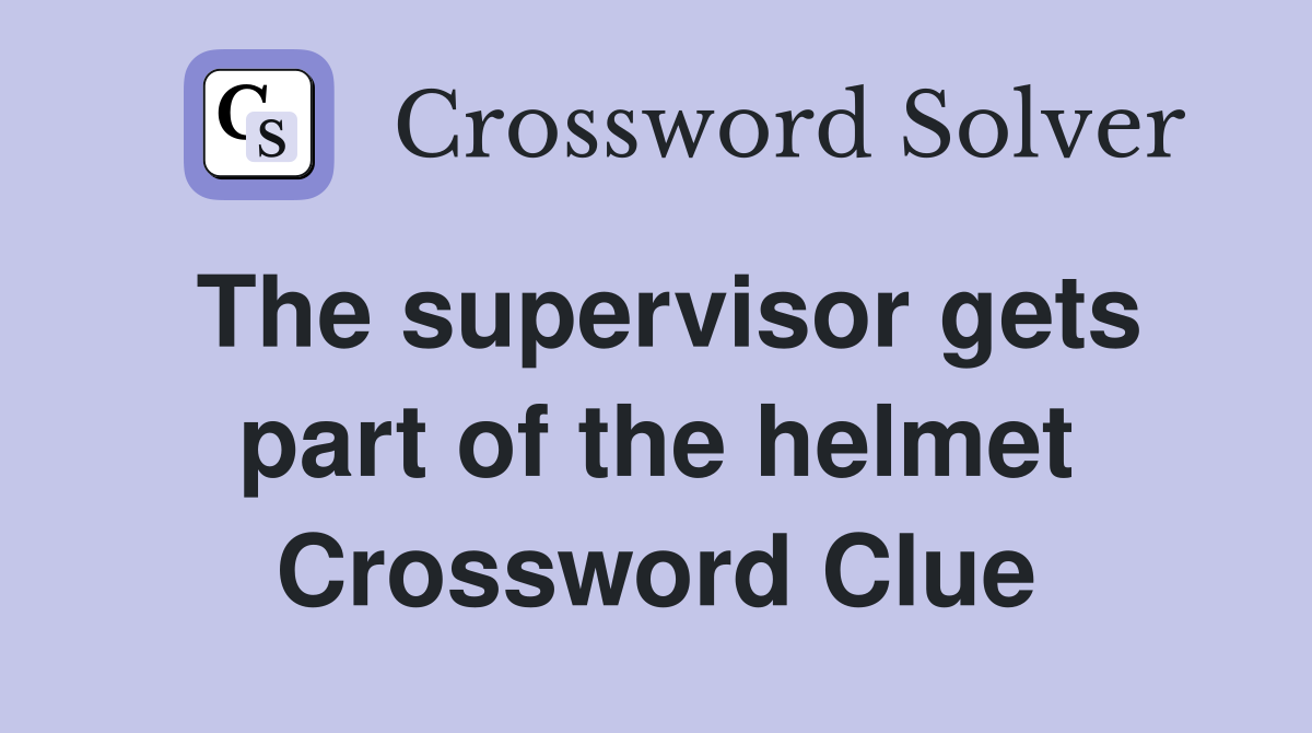 The supervisor gets part of the helmet Crossword Clue