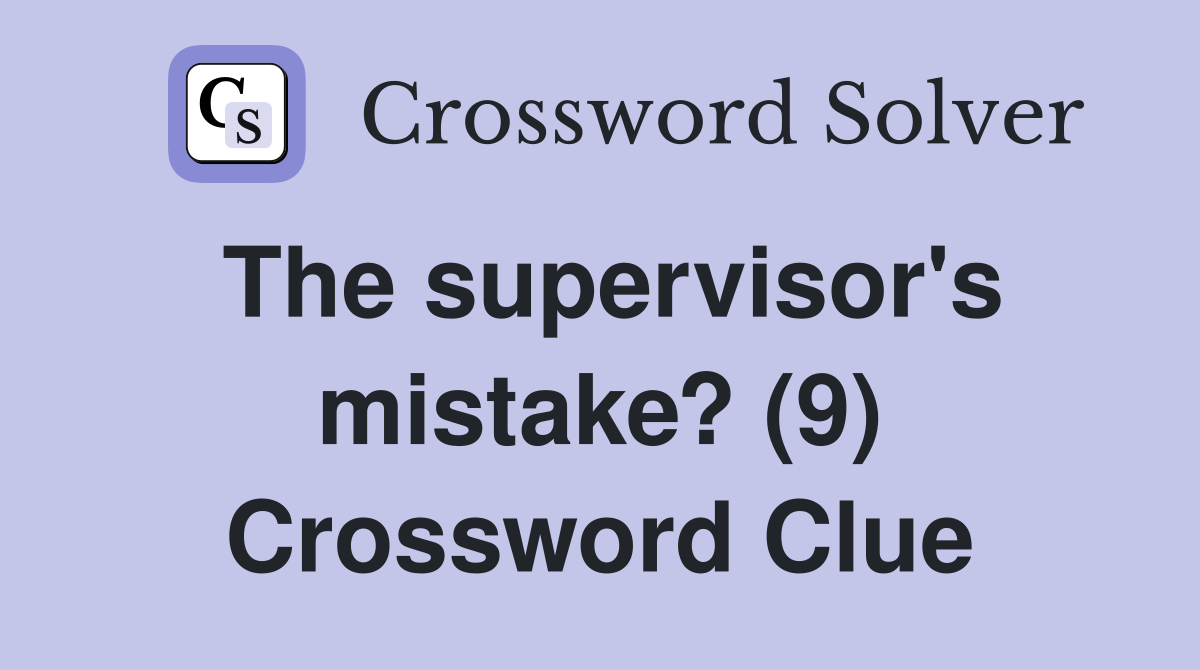 The supervisor's mistake? (9) Crossword Clue