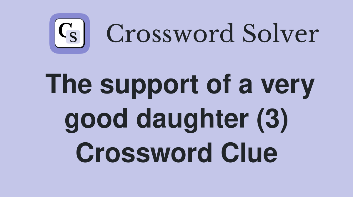 The support of a very good daughter (3) Crossword Clue